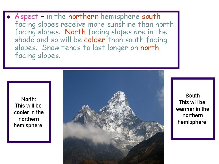 l Aspect – in the northern hemisphere south facing slopes receive more sunshine than