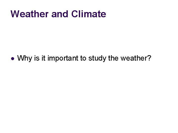 Weather and Climate l Why is it important to study the weather? 