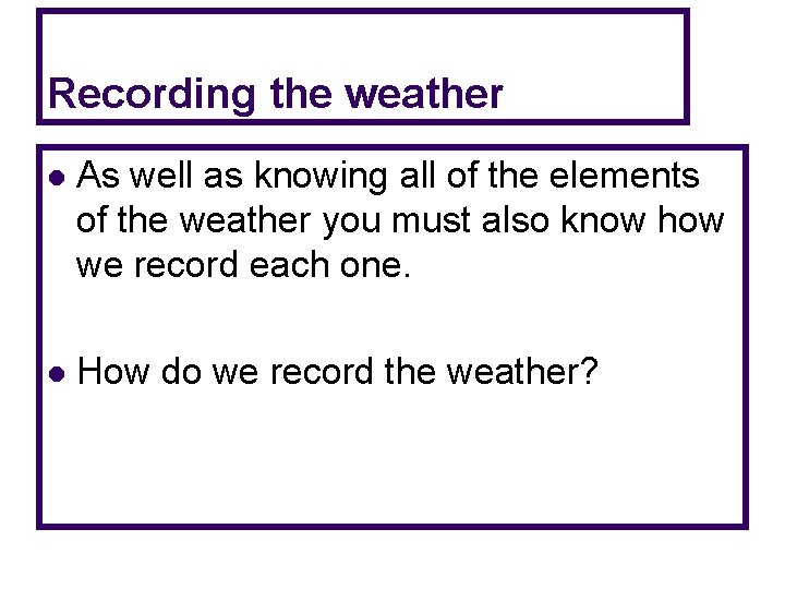 Recording the weather l As well as knowing all of the elements of the