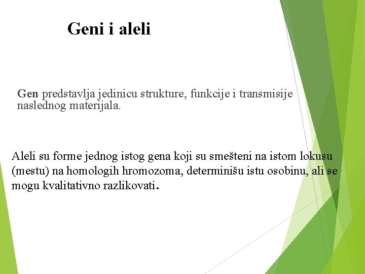 Geni i aleli Gen predstavlja jedinicu strukture, funkcije i transmisije naslednog materijala. Aleli su