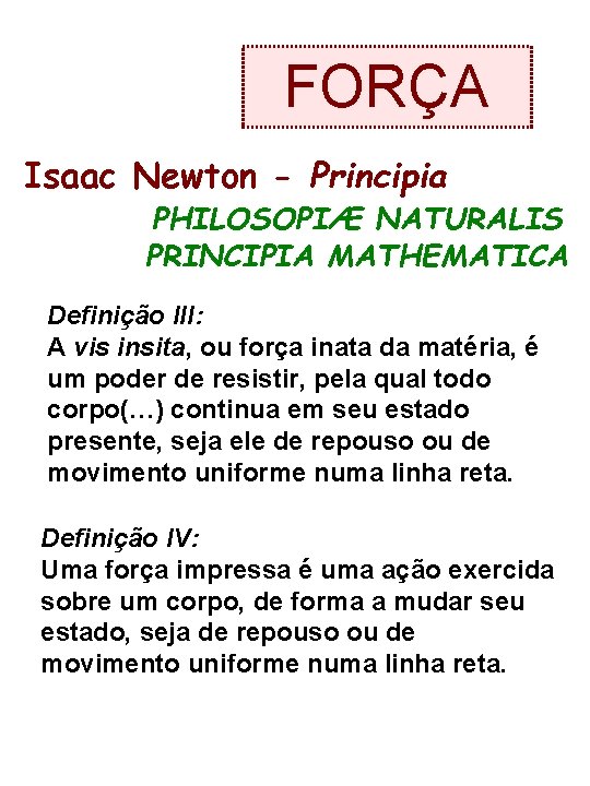 FORÇA Isaac Newton - Principia PHILOSOPIÆ NATURALIS PRINCIPIA MATHEMATICA Definição III: A vis insita,