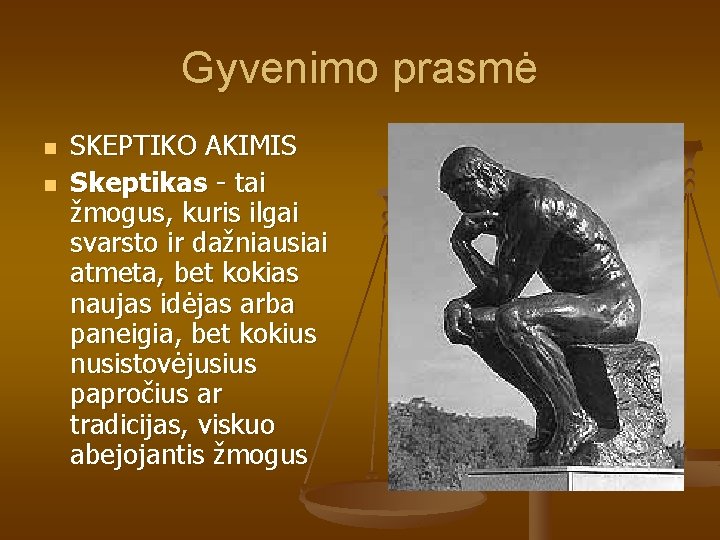 Gyvenimo prasmė n n SKEPTIKO AKIMIS Skeptikas - tai žmogus, kuris ilgai svarsto ir Gyvenimo prasmė n n SKEPTIKO AKIMIS Skeptikas - tai žmogus, kuris ilgai svarsto ir