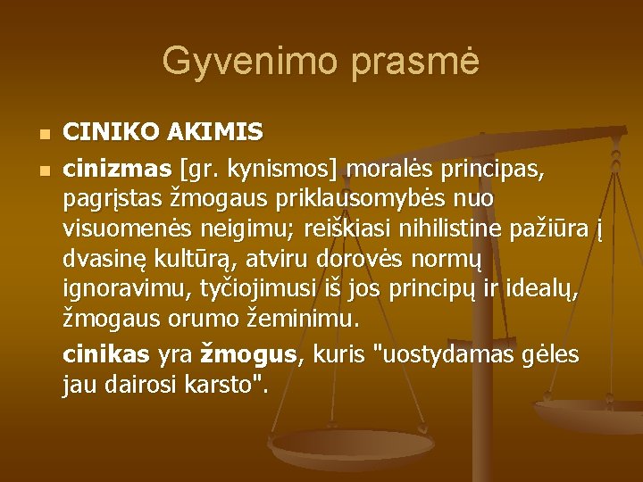 Gyvenimo prasmė n n CINIKO AKIMIS cinizmas [gr. kynismos] moralės principas, pagrįstas žmogaus priklausomybės