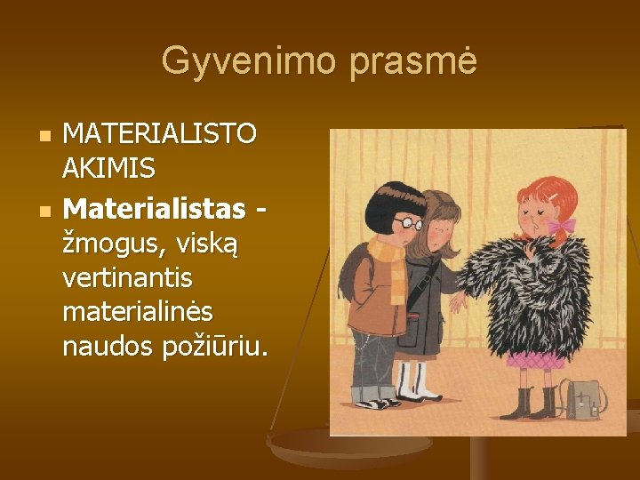 Gyvenimo prasmė n n MATERIALISTO AKIMIS Materialistas žmogus, viską vertinantis materialinės naudos požiūriu. Gyvenimo prasmė n n MATERIALISTO AKIMIS Materialistas žmogus, viską vertinantis materialinės naudos požiūriu.