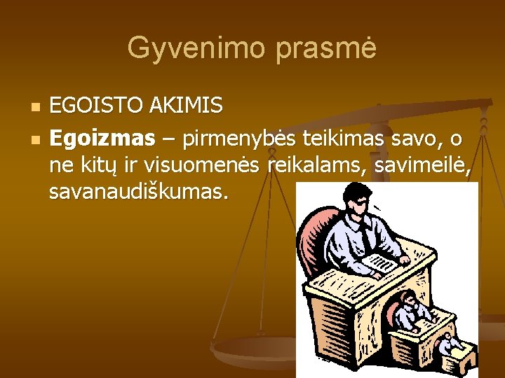 Gyvenimo prasmė n n EGOISTO AKIMIS Egoizmas – pirmenybės teikimas savo, o ne kitų Gyvenimo prasmė n n EGOISTO AKIMIS Egoizmas – pirmenybės teikimas savo, o ne kitų