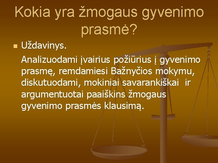 Kokia yra žmogaus gyvenimo prasmė? n Uždavinys. Analizuodami įvairius požiūrius į gyvenimo prasmę, remdamiesi Kokia yra žmogaus gyvenimo prasmė? n Uždavinys. Analizuodami įvairius požiūrius į gyvenimo prasmę, remdamiesi