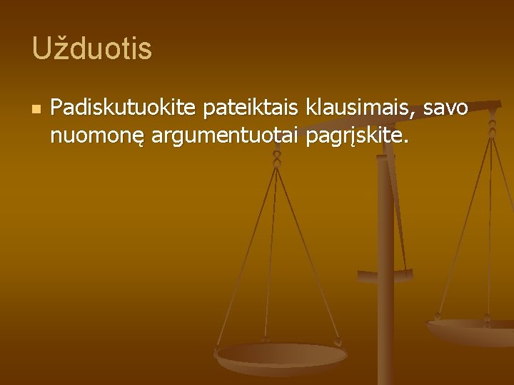 Užduotis n Padiskutuokite pateiktais klausimais, savo nuomonę argumentuotai pagrįskite. Užduotis n Padiskutuokite pateiktais klausimais, savo nuomonę argumentuotai pagrįskite.
