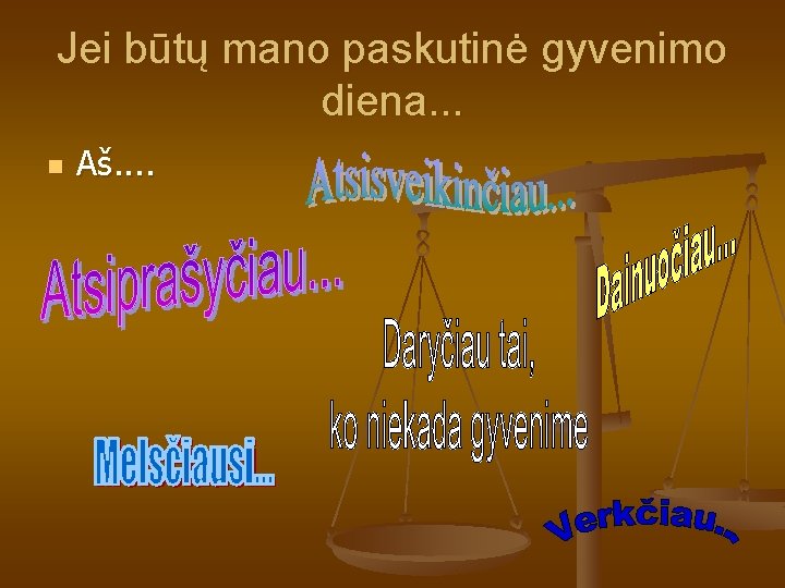 Jei būtų mano paskutinė gyvenimo diena. . . n Aš. . Jei būtų mano paskutinė gyvenimo diena. . . n Aš. .