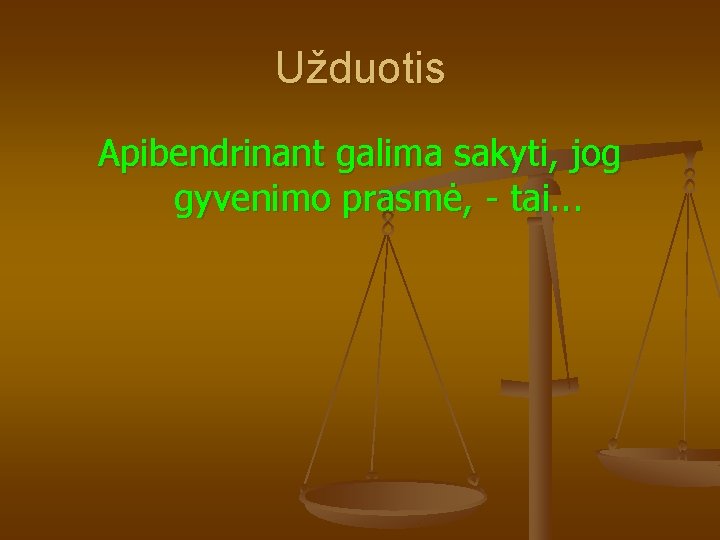 Užduotis Apibendrinant galima sakyti, jog gyvenimo prasmė, - tai. . . Užduotis Apibendrinant galima sakyti, jog gyvenimo prasmė, - tai. . .
