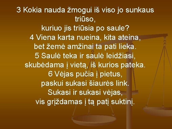 3 Kokia nauda žmogui iš viso jo sunkaus triūso, kuriuo jis triūsia po saule? 3 Kokia nauda žmogui iš viso jo sunkaus triūso, kuriuo jis triūsia po saule?