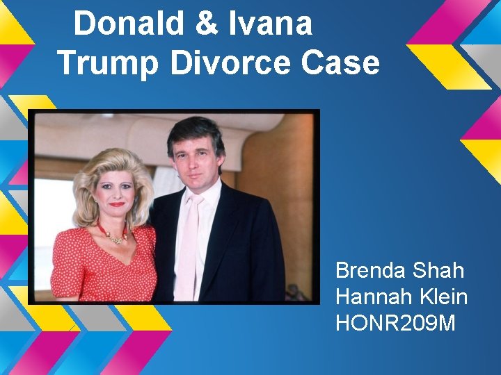 Donald & Ivana Trump Divorce Case Brenda Shah Hannah Klein HONR 209 M 