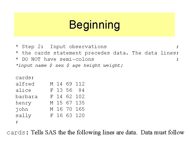 Beginning * Step 2: Input observations ; * the cards statement precedes data. The