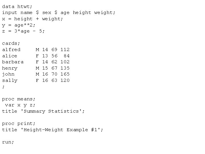 data htwt; input name $ sex $ age height weight; x = height +