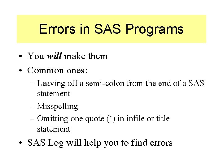 Errors in SAS Programs • You will make them • Common ones: – Leaving