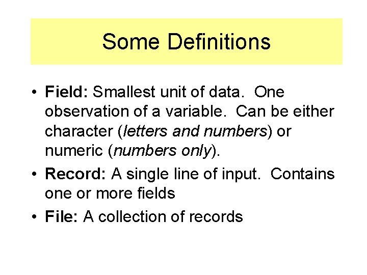 Some Definitions • Field: Smallest unit of data. One observation of a variable. Can