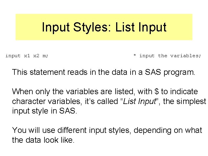 Input Styles: List Input input x 1 x 2 m; * input the variables;
