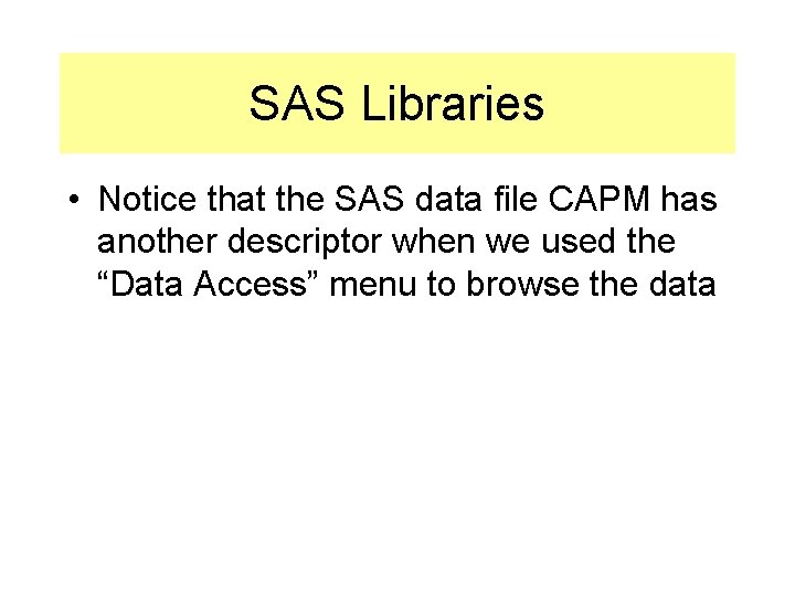 SAS Libraries • Notice that the SAS data file CAPM has another descriptor when