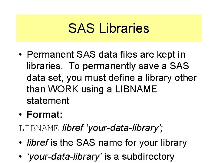 SAS Libraries • Permanent SAS data files are kept in libraries. To permanently save