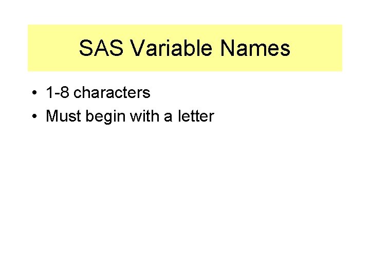 SAS Variable Names • 1 -8 characters • Must begin with a letter 