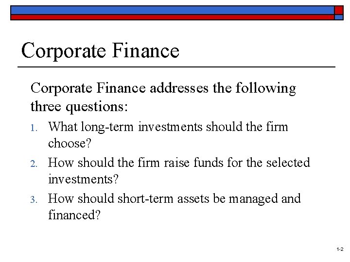 Corporate Finance addresses the following three questions: 1. 2. 3. What long-term investments should