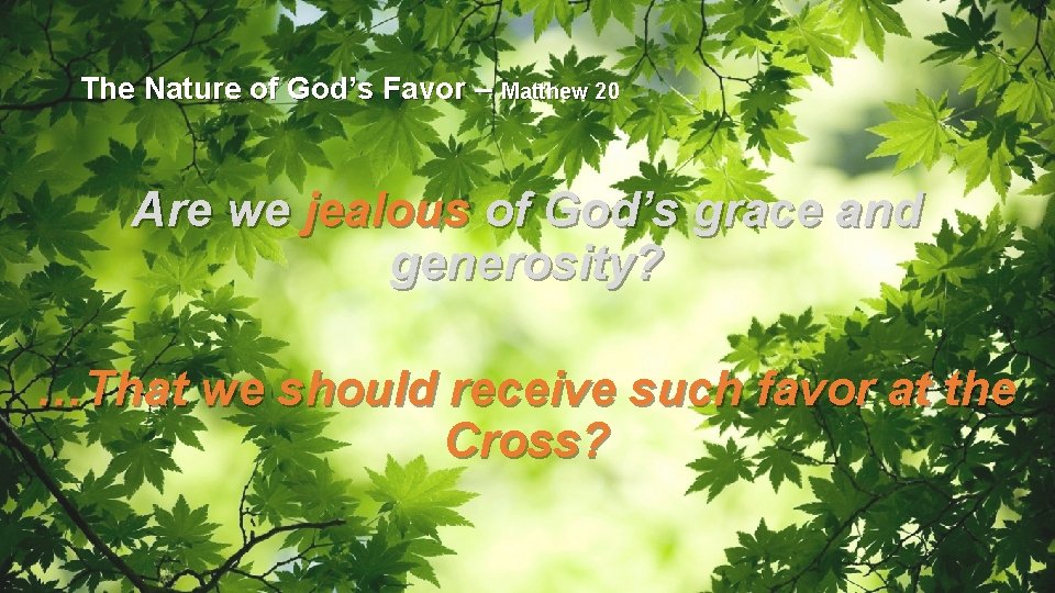 The Nature of God’s Favor – Matthew 20 Are we jealous of God’s grace