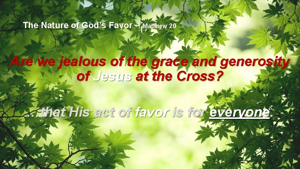 The Nature of God’s Favor – Matthew 20 Are we jealous of the grace