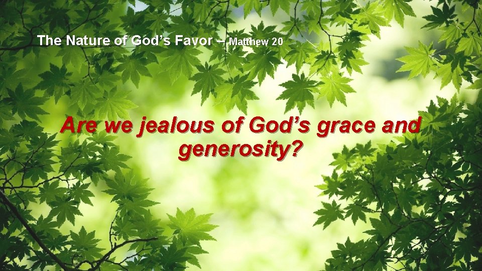 The Nature of God’s Favor – Matthew 20 Are we jealous of God’s grace