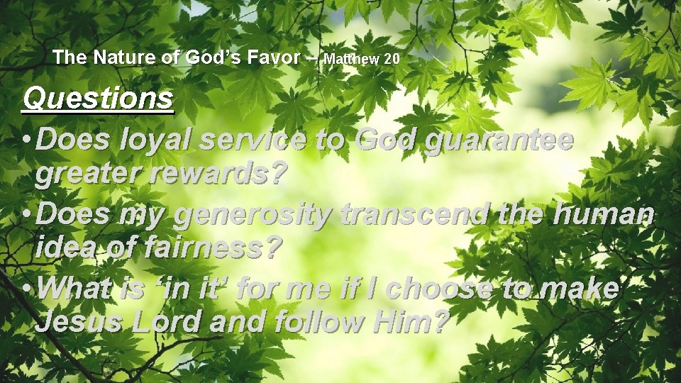 The Nature of God’s Favor – Matthew 20 Questions • Does loyal service to