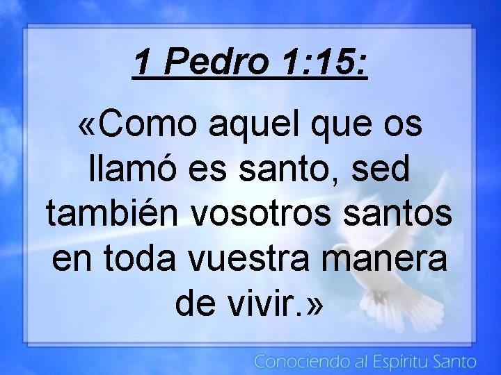 1 Pedro 1: 15: «Como aquel que os llamó es santo, sed también vosotros