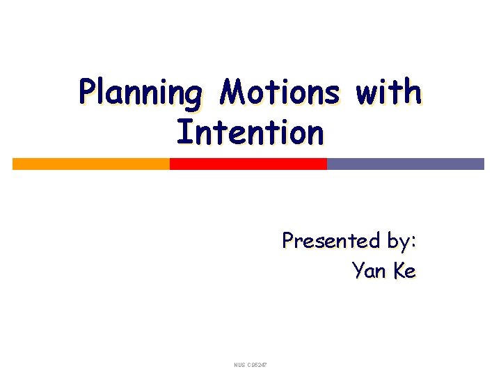 Planning Motions with Intention Presented by: Yan Ke NUS CS 5247 