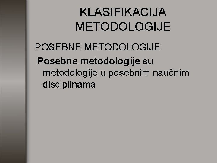 KLASIFIKACIJA METODOLOGIJE POSEBNE METODOLOGIJE Posebne metodologije su metodologije u posebnim naučnim disciplinama 