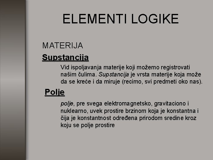 ELEMENTI LOGIKE MATERIJA Supstancija Vid ispoljavanja materije koji možemo registrovati našim čulima. Supstancija je