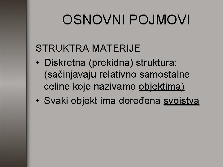 OSNOVNI POJMOVI STRUKTRA MATERIJE • Diskretna (prekidna) struktura: (sačinjavaju relativno samostalne celine koje nazivamo