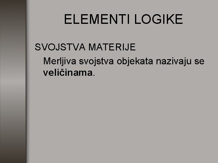 ELEMENTI LOGIKE SVOJSTVA MATERIJE Merljiva svojstva objekata nazivaju se veličinama. 