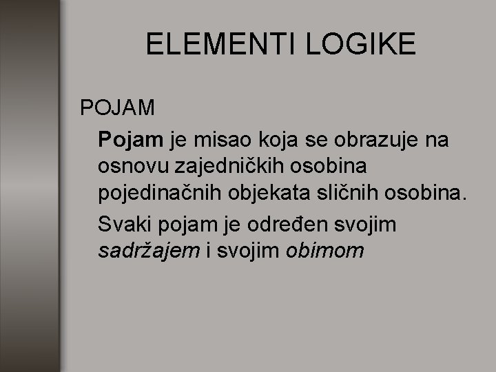 ELEMENTI LOGIKE POJAM Pojam je misao koja se obrazuje na osnovu zajedničkih osobina pojedinačnih