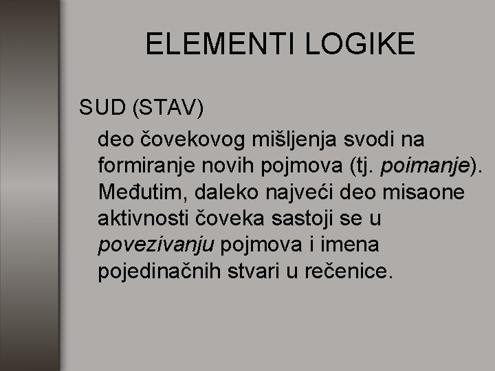 ELEMENTI LOGIKE SUD (STAV) deo čovekovog mišljenja svodi na formiranje novih pojmova (tj. poimanje).