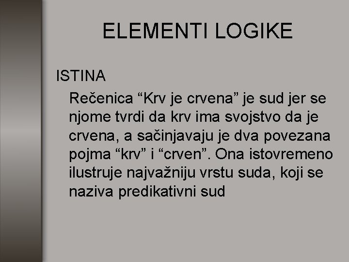 ELEMENTI LOGIKE ISTINA Rečenica “Krv je crvena” je sud jer se njome tvrdi da