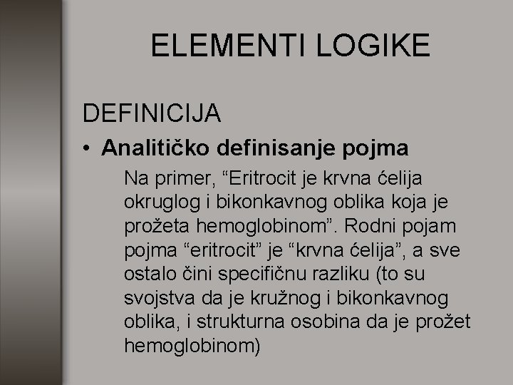 ELEMENTI LOGIKE DEFINICIJA • Analitičko definisanje pojma Na primer, “Eritrocit je krvna ćelija okruglog