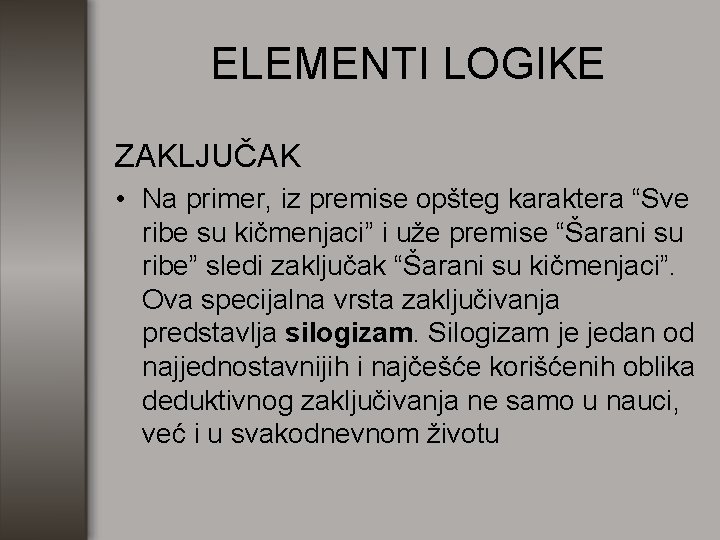 ELEMENTI LOGIKE ZAKLJUČAK • Na primer, iz premise opšteg karaktera “Sve ribe su kičmenjaci”