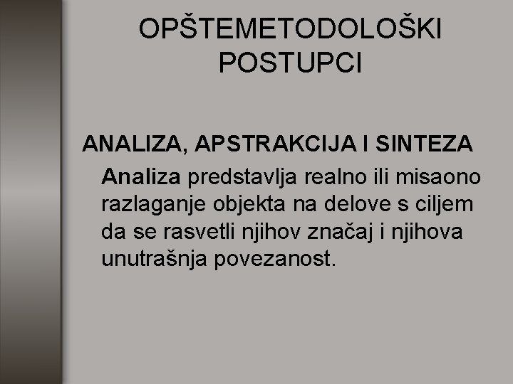 OPŠTEMETODOLOŠKI POSTUPCI ANALIZA, APSTRAKCIJA I SINTEZA Analiza predstavlja realno ili misaono razlaganje objekta na