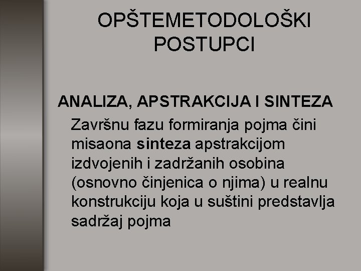 OPŠTEMETODOLOŠKI POSTUPCI ANALIZA, APSTRAKCIJA I SINTEZA Završnu fazu formiranja pojma čini misaona sinteza apstrakcijom