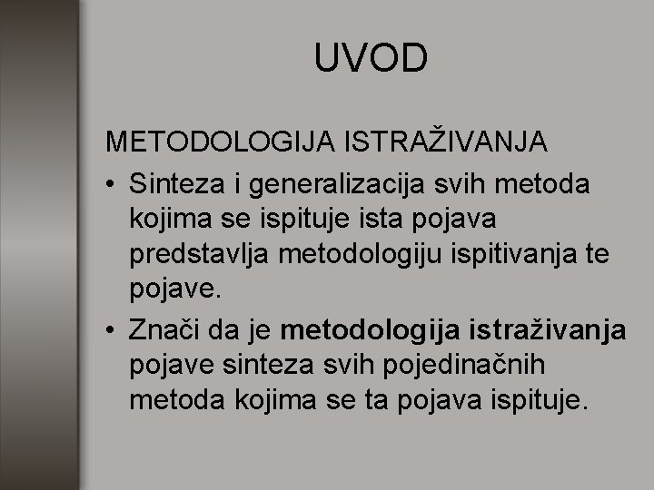 UVOD METODOLOGIJA ISTRAŽIVANJA • Sinteza i generalizacija svih metoda kojima se ispituje ista pojava