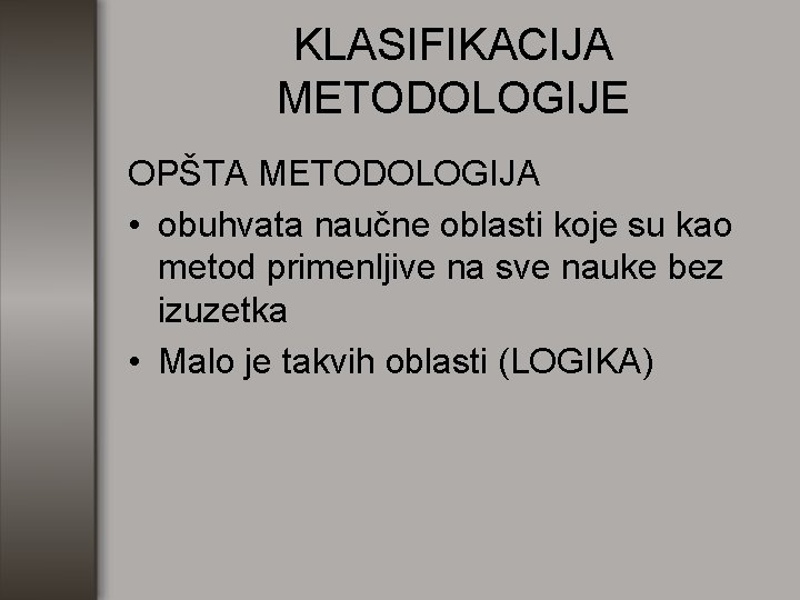 KLASIFIKACIJA METODOLOGIJE OPŠTA METODOLOGIJA • obuhvata naučne oblasti koje su kao metod primenljive na