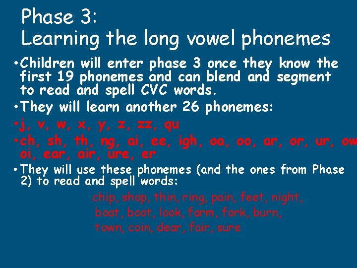 Phase 3: Learning the long vowel phonemes • Children will enter phase 3 once