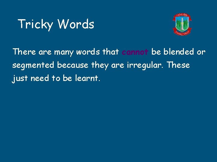 Tricky Words There are many words that cannot be blended or segmented because they