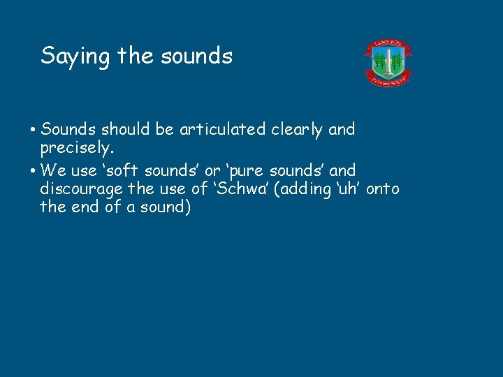 Saying the sounds • Sounds should be articulated clearly and precisely. • We use