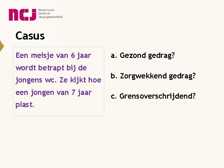 Casus Een meisje van 6 jaar wordt betrapt bij de jongens wc. Ze kijkt