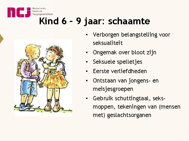 Kind 6 – 9 jaar: schaamte ▪ Verborgen belangstelling voor seksualiteit ▪ Ongemak over