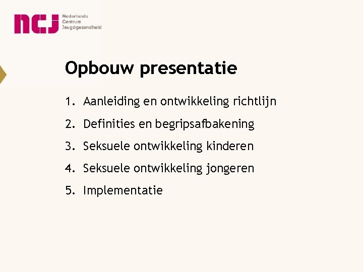 Opbouw presentatie 1. Aanleiding en ontwikkeling richtlijn 2. Definities en begripsafbakening 3. Seksuele ontwikkeling