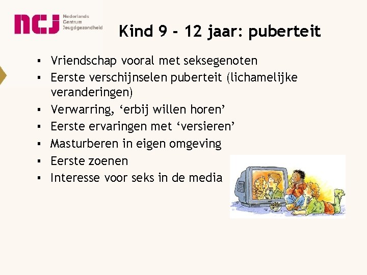 Kind 9 - 12 jaar: puberteit ▪ Vriendschap vooral met seksegenoten ▪ Eerste verschijnselen